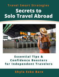 Secrets to Solo Travel Abroad: Essential Tips & Confidence Boosters for Independent Travelers