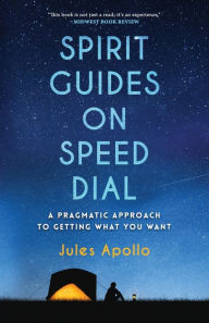 Title: Spirit Guides on Speed Dial: A Pragmatic Approach to Getting What You Want, Author: Jules Apollo
