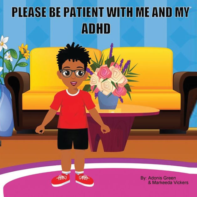 PLEASE BE PATIENT WITH ME AND MY ADHD by Adonis Green, Markeeda Vickers