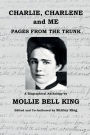 Charlie Charlene & Me: A Biographical Anthology By Mollie Bell King