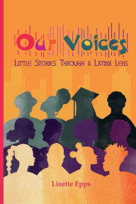 Title: Our Voices: Little Stories Through A Latina Lens:, Author: Lizette Epps