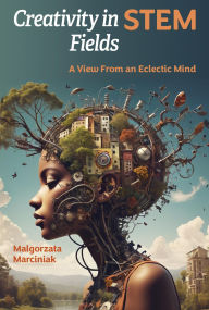 Title: Creativity in STEM Fields: A View from an Eclectic Mind, Author: Malgorzata Marciniak