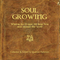 Title: Soul Growing: Wisdom for 13 year old boys from men around the world, Author: Quanita Roberson
