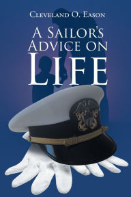 Title: A Sailor's Advice on Life, Author: Cleveland O Eason