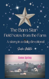 Title: The Barn Star: Field Notes from the Farm (Come Spring):, Author: Sadie Gibble