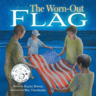 Title: The Worn-Out Flag: A Patriotic Children's Story of Respect, Honor, Veterans, and the Meaning Behind the American Flag, Author: Karen Bowen