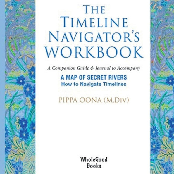 The Timeline Navigator's Workbook: A Companion Guide & Journal to Accompany A MAP OF SECRET RIVERS