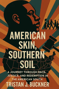 Title: American Skin, Southern Soil: The Journey Through Race, Justice, and Redemption in the American South, Author: Tristan Buckner