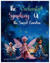 Title: Enchanted Symphony of The Secret Garden, Author: Teri Whitman