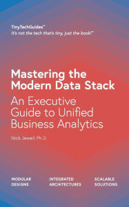 Title: Mastering the Modern Data Stack: An Executive Guide to Unified Business Analytics, Author: Nick Jewell