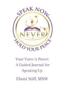 Title: Speak Now Never Hold Your Peace, Your Voice is Power: A Guided Journal for Speaking Up, Author: Eboni Stiff