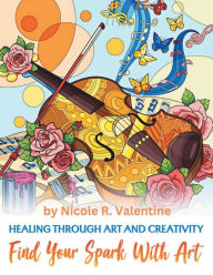 Title: Healing Through Creativity: Find Your Spark with Art:, Author: Nicole Valentine