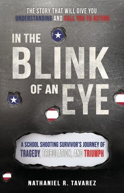 In the Blink of an Eye: A School Shooting Survivor's Journey of Tragedy, Tribulation, and Triumph