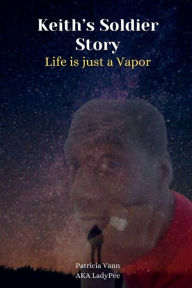 Title: Keith's Soldier Story: Life is just a Vapor, Author: Patricia Vann
