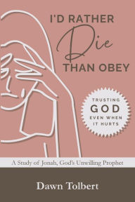 Title: I'd Rather Die Than Obey: Trusting God Even When It Hurts, Author: Dawn Tolbert