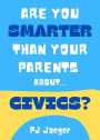 Are You Smarter Than Your Parents About Civics?: 101 Questions About Our American Government