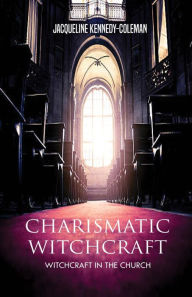 Title: Charismatic Witchcraft - Witchcraft in the Church, Author: Jacqueline Kennedy-Coleman