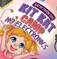 Title: Kit Kat Camp: No Electronics, Author: Kathy Dixon Dye