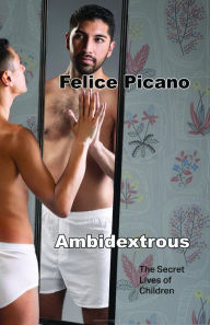 Title: Ambidextrous: The Secret Lives of Children, Author: Felice Picano