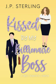 Title: Kissed By My Billionaire Boss, Author: J P Sterling
