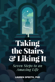 Title: Taking the Stairs & Liking It: Seven Steps to an Amazing Life, Author: Lauren Speeth