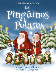 Title: Leyenda de Navidad: Los pingüinos polares, Author: Aaron James Sutch