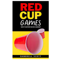Title: Red Cup Games: How to Entertain on a Budget:, Author: Dandrell Scott