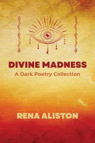Title: Divine Madness: A Dark Poetry Collection, Author: Rena Aliston