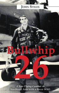 Title: Bullwhip 26: A Year Flying Combat in Southeast Asia with a Recce WSO, Author: John Stiles