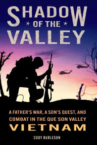 Title: Shadow of the Valley: A Father's War, a Son's Quest, and Combat in the Que Son Valley, Vietnam, Author: Cody Burleson