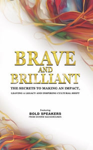 Title: BRAVE AND BRILLIANT: THE SECRETS TO MAKING AN IMPACT, LEAVING A LEGACY AND INSPIRING CULTURAL SHIFT, Author: Izdihar Jamil