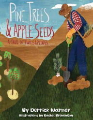 Title: Pine Trees and Apple Seeds: A Tail of Two Saplings, Author: Derrick S Warner
