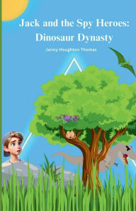 Title: Jack and the Spy Heroes: Dinosaur Dynasty, Author: Jenny Houghton Thomas