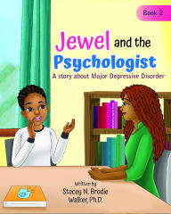 Title: Jewel and the Psychologist: A story about Major Depressive Disorder, Author: Dr. Stacey N Brodie Walker