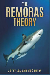 Title: THE REMORAS THEORY: INSPIRATION TOWARDS ENTREPRENEURSHIP, Author: Jerry LaJuan McCauley