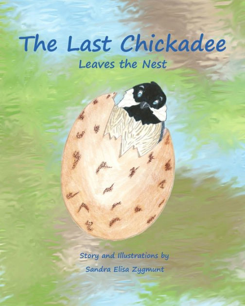 The Last Chickadee: Leaves The Nest By Sandra Elisa Zygmunt, Paperback 