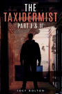 The Taxidermist: Part I & II