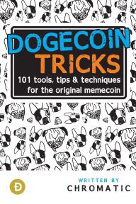 Title: Dogecoin Tricks: 101 Tools, Tips, & Techniques for the Original Memecoin, Author: Chromatic