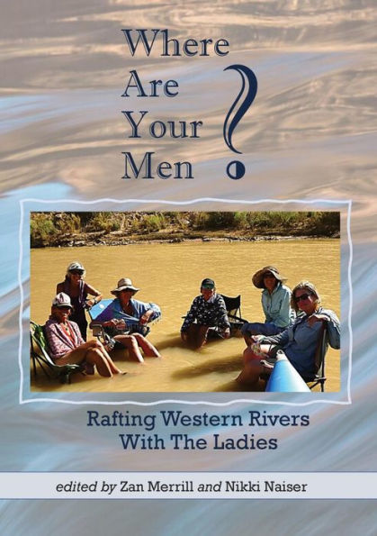 Where Are Your Men? Rafting Western Rivers With The Ladies