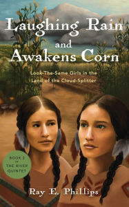 Title: Laughing Rain and Awakens Corn: Look-The-Same Girls in the Land of the Cloud-Splitter, Author: Ray E. Phillips