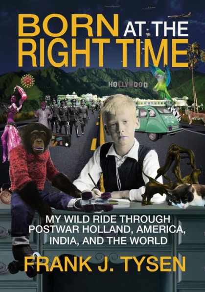 Born at the Right Time: My Wild Ride Through Postwar Holland, America, India, and the World