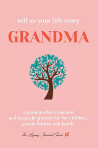 Title: Tell Us Your Life Story Grandma: A grandmother's memoir and keepsake journal for her children, family and friends, Author: Sarah Elizabeth Rankin