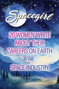 Title: Spacegirl: 20 Women Write About Their Careers on Earth in the Space Industry, Author: Gary Gilbert