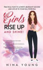 Girls Rise Up and Shine - Practical Ways to Achieve Abundant Success and Live Up to Your Full Potential