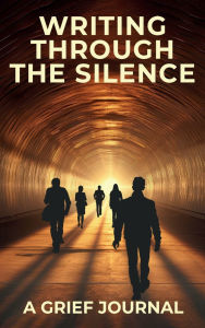 Title: Writing Through the Silence: A Grief Journal, Author: Rev. Dr. Lionel Sweeny Jr.