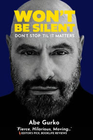 Title: Won't Be Silent--Don't Stop 'Til It Matters: Embracing my superpowers of humor and optimism to survive being second-generation Holocaust, coming out, addiction, and, Author: Abe Gurko