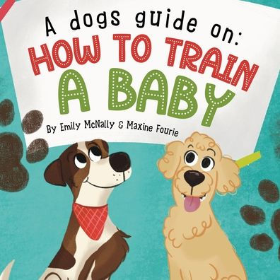 A Dogs Guide On How To Train A Baby by Emily McNally, Maxine