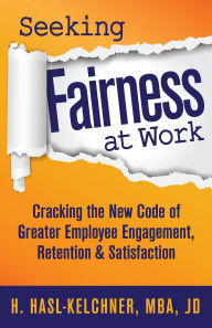 Title: Seeking Fairness at Work: Cracking the New Code of Greater Employee Engagement, Retention & Satisfaction, Author: Hanna Hasl-Kelchner