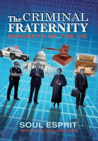 Title: The Criminal Fraternity: Servants of the Lie, Author: Soul Esprit