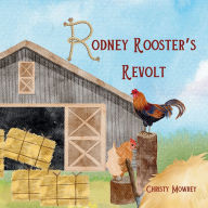 Title: Rodney Rooster's Revolt: A Lesson on Property Rights, Author: C Mowrey
